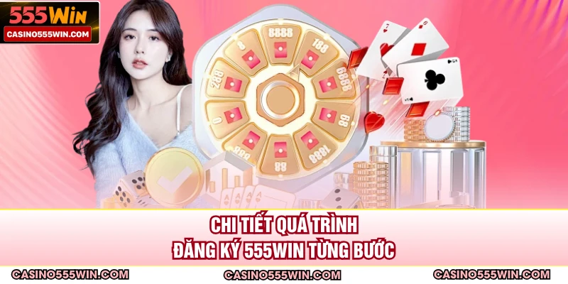 Chi tiết quá trình đăng ký 555WIN từng bước