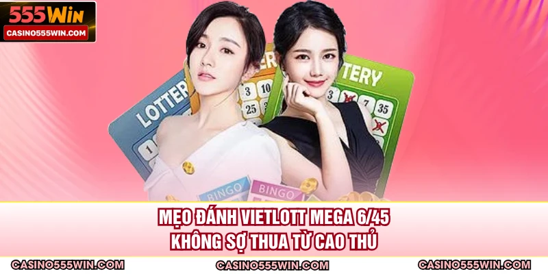 Mẹo đánh Vietlott Mega 6/45 không sợ thua từ cao thủ