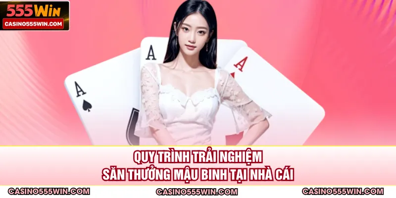 Quy trình trải nghiệm săn thưởng mậu binh tại nhà cái