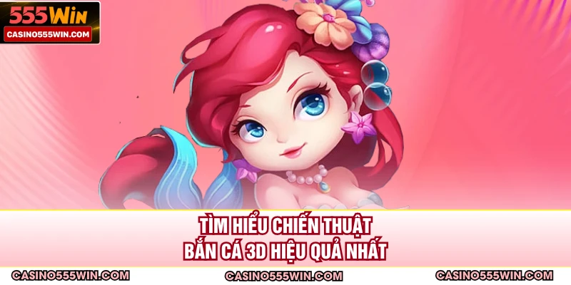 Tìm hiểu chiến thuật bắn cá 3D hiệu quả nhất